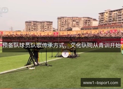 预备队球员队歌传承方式，文化认同从青训开始