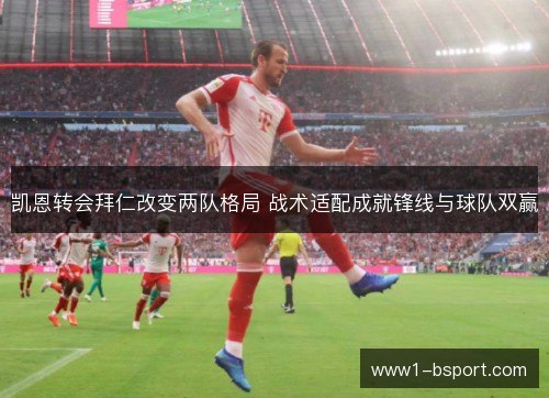 凯恩转会拜仁改变两队格局 战术适配成就锋线与球队双赢